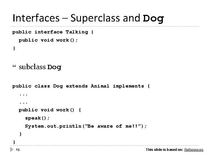 Interfaces – Superclass and Dog public interface Talking { public void work(); } subclass