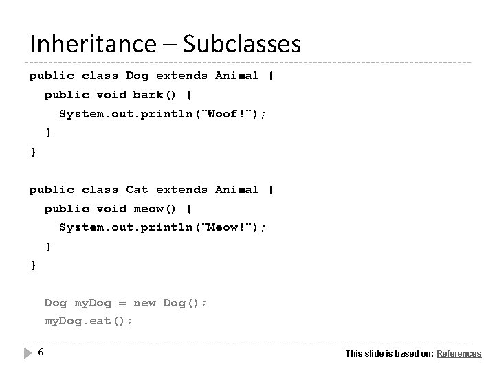 Inheritance – Subclasses public class Dog extends Animal { public void bark() { System.