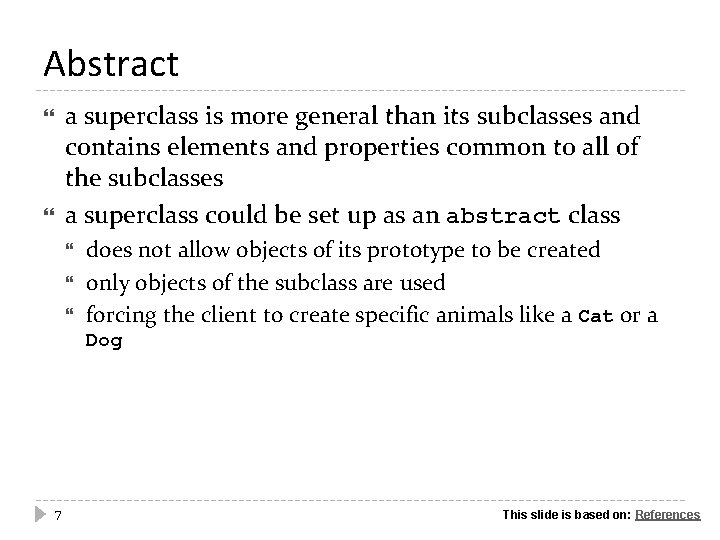 Abstract a superclass is more general than its subclasses and contains elements and properties