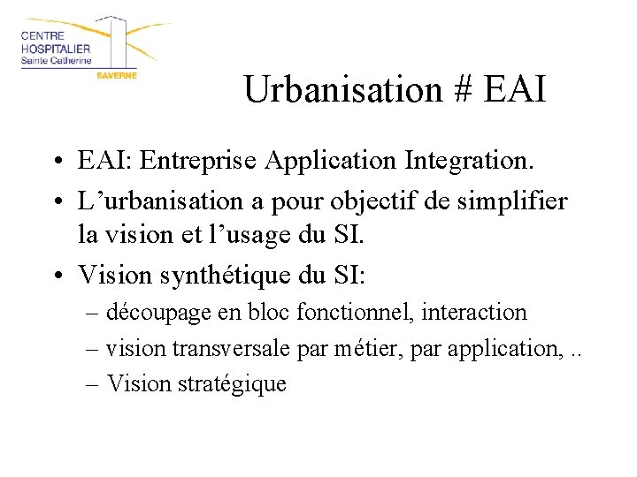 Urbanisation # EAI • EAI: Entreprise Application Integration. • L’urbanisation a pour objectif de