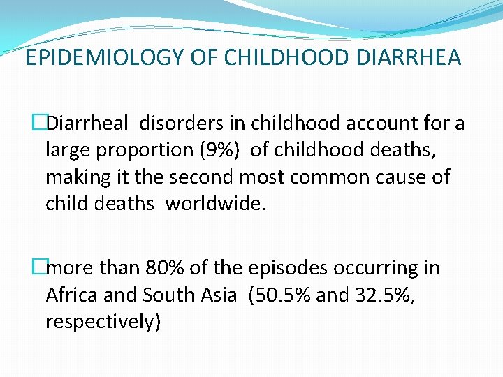 EPIDEMIOLOGY OF CHILDHOOD DIARRHEA �Diarrheal disorders in childhood account for a large proportion (9%)