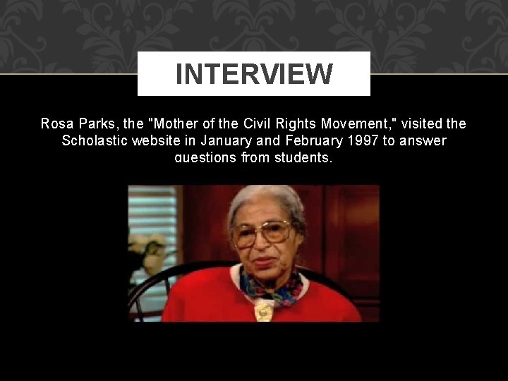 INTERVIEW Rosa Parks, the "Mother of the Civil Rights Movement, " visited the Scholastic
