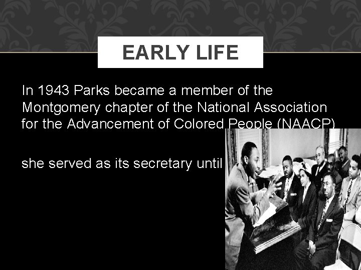 EARLY LIFE In 1943 Parks became a member of the Montgomery chapter of the