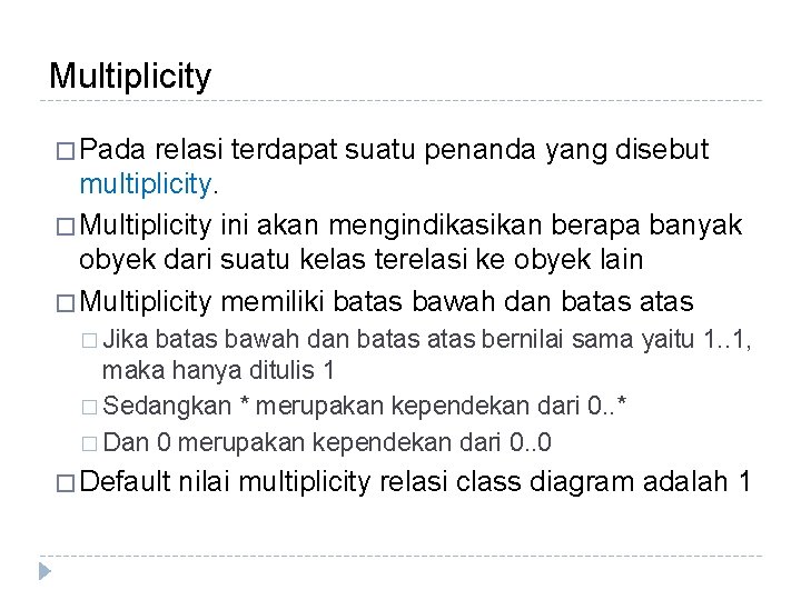Multiplicity � Pada relasi terdapat suatu penanda yang disebut multiplicity. � Multiplicity ini akan Multiplicity � Pada relasi terdapat suatu penanda yang disebut multiplicity. � Multiplicity ini akan