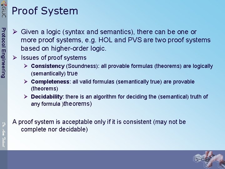 Proof System Protocol Engineering Ø Given a logic (syntax and semantics), there can be