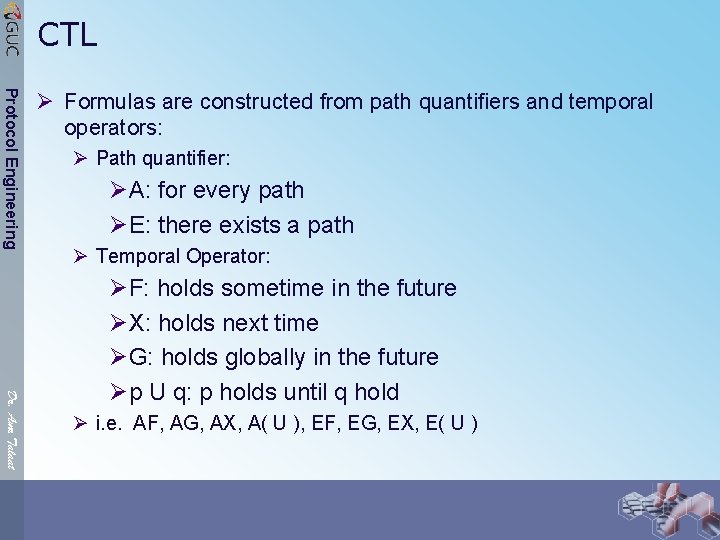 CTL Protocol Engineering Ø Formulas are constructed from path quantifiers and temporal operators: Ø