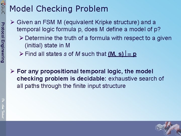 Model Checking Problem Protocol Engineering Ø Given an FSM M (equivalent Kripke structure) and