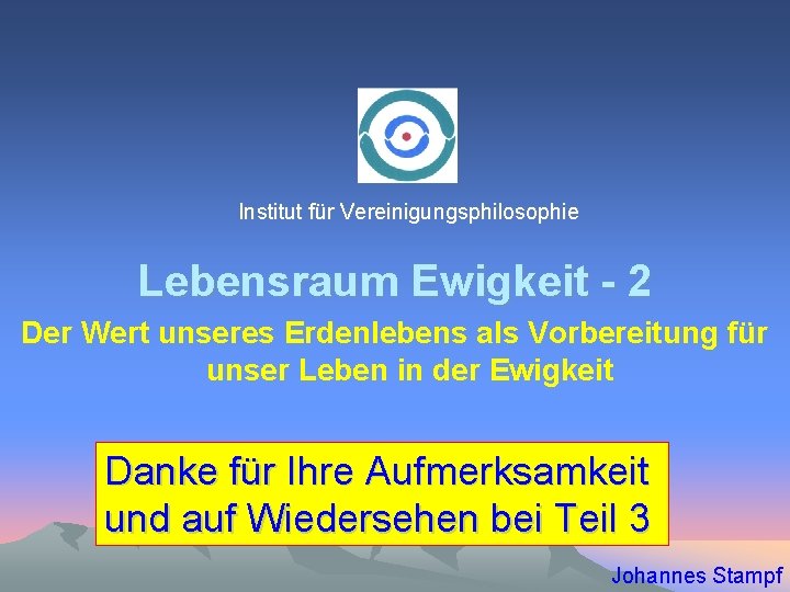 Institut für Vereinigungsphilosophie Lebensraum Ewigkeit - 2 Der Wert unseres Erdenlebens als Vorbereitung für