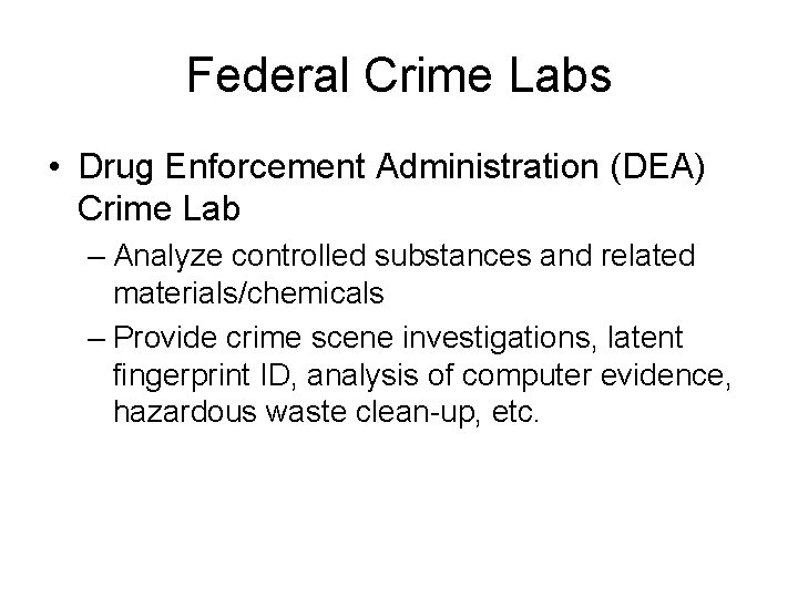 Federal Crime Labs • Drug Enforcement Administration (DEA) Crime Lab – Analyze controlled substances