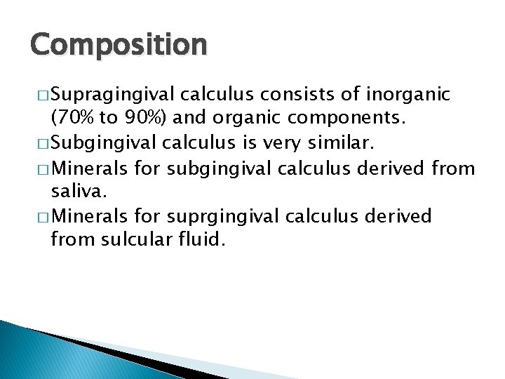 Composition � Supragingival calculus consists of inorganic (70% to 90%) and organic components. �