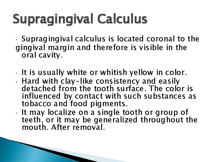 Supragingival Calculus Supragingival calculus is located coronal to the gingival margin and therefore is