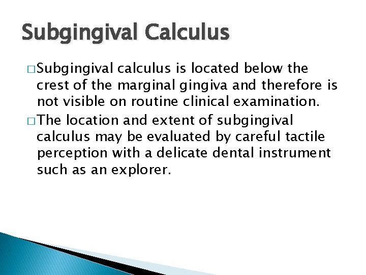 Subgingival Calculus � Subgingival calculus is located below the crest of the marginal gingiva