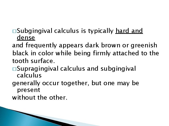 � Subgingival calculus is typically hard and dense and frequently appears dark brown or � Subgingival calculus is typically hard and dense and frequently appears dark brown or