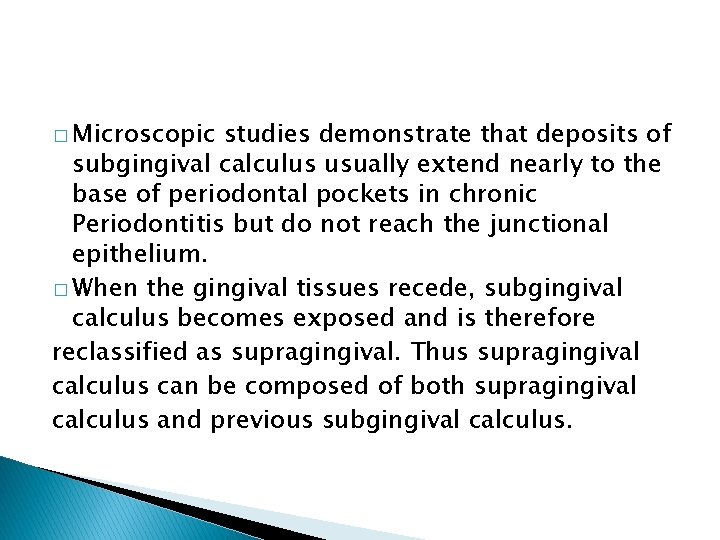 � Microscopic studies demonstrate that deposits of subgingival calculus usually extend nearly to the