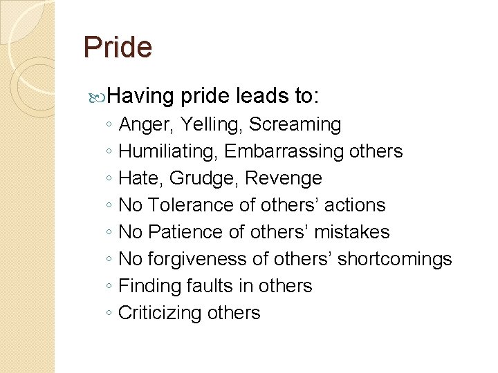 Pride Having pride leads to: ◦ Anger, Yelling, Screaming ◦ Humiliating, Embarrassing others ◦