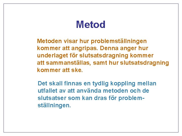 Metoden visar hur problemställningen kommer att angripas. Denna anger hur underlaget för slutsatsdragning kommer