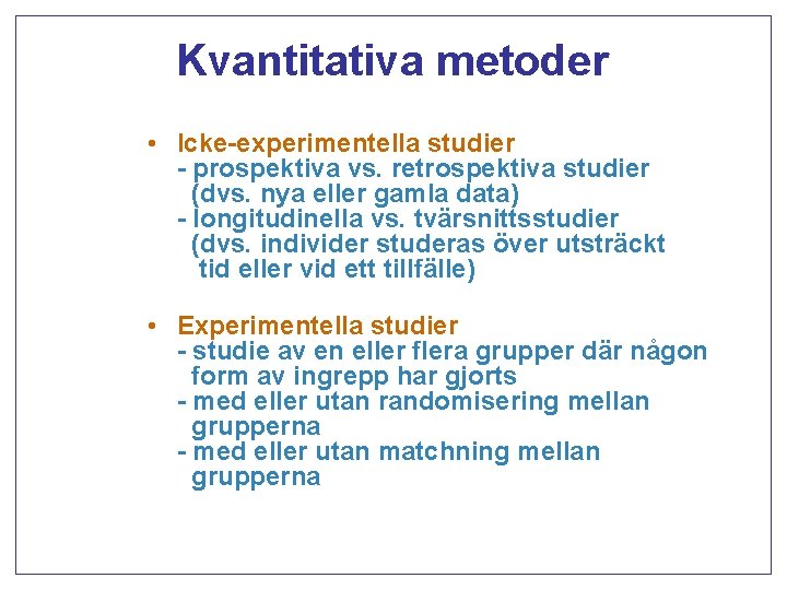 Kvantitativa metoder • Icke-experimentella studier - prospektiva vs. retrospektiva studier (dvs. nya eller gamla