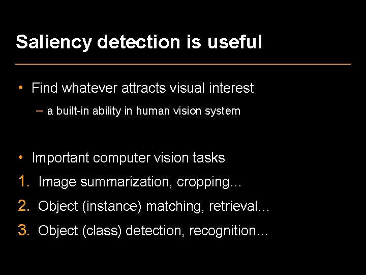 Saliency detection is useful • Find whatever attracts visual interest – a built-in ability