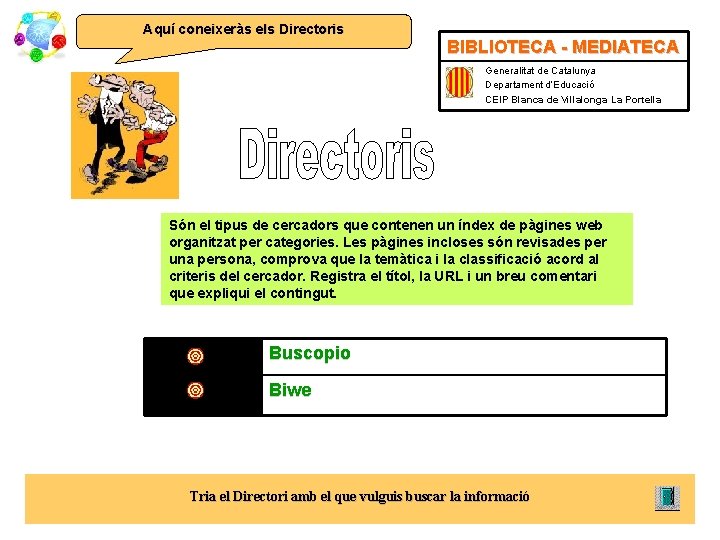 Aquí coneixeràs els Directoris BIBLIOTECA - MEDIATECA Generalitat de Catalunya Departament d’Educació CEIP Blanca