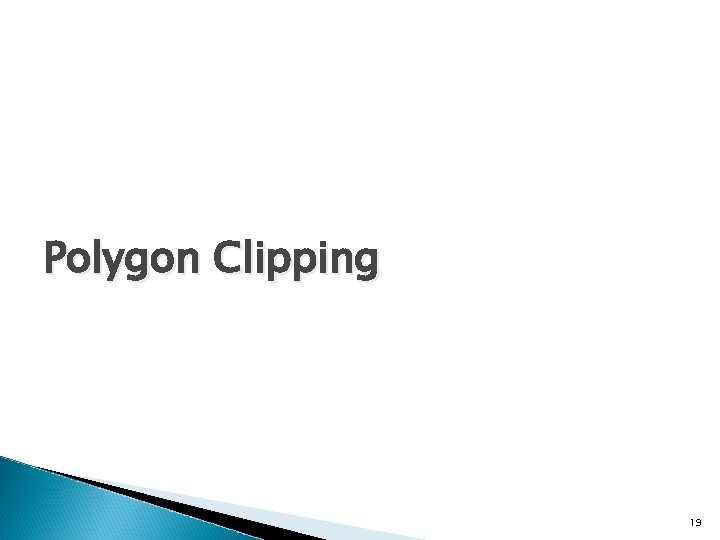 Polygon Clipping 19 