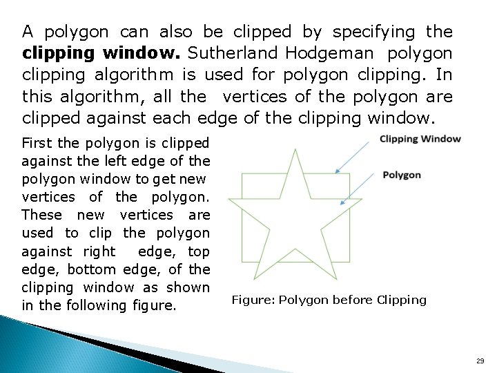 A polygon can also be clipped by specifying the clipping window. Sutherland Hodgeman polygon