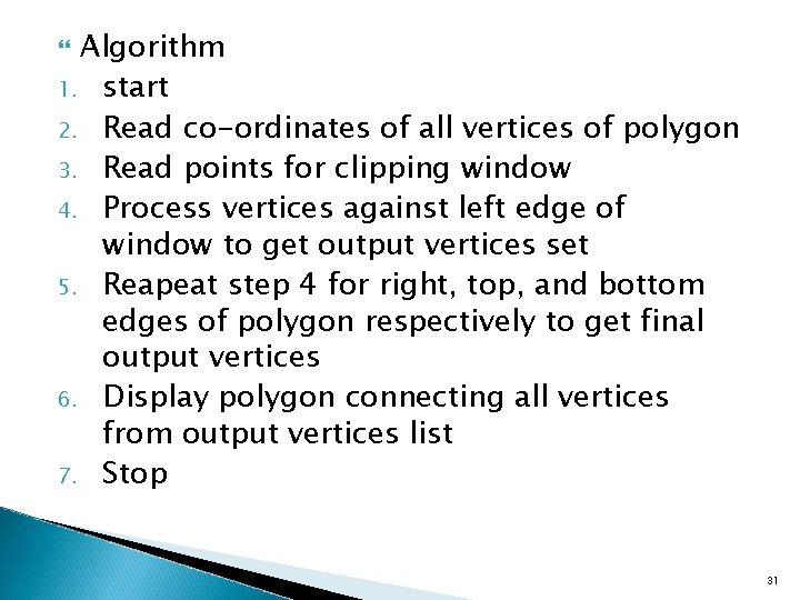 Algorithm 1. start 2. Read co-ordinates of all vertices of polygon 3. Read points