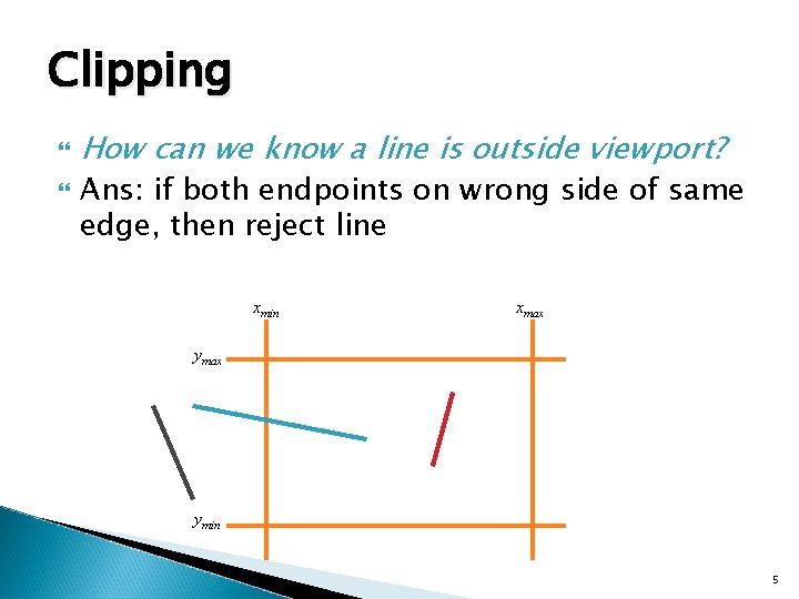 Clipping How can we know a line is outside viewport? Ans: if both endpoints