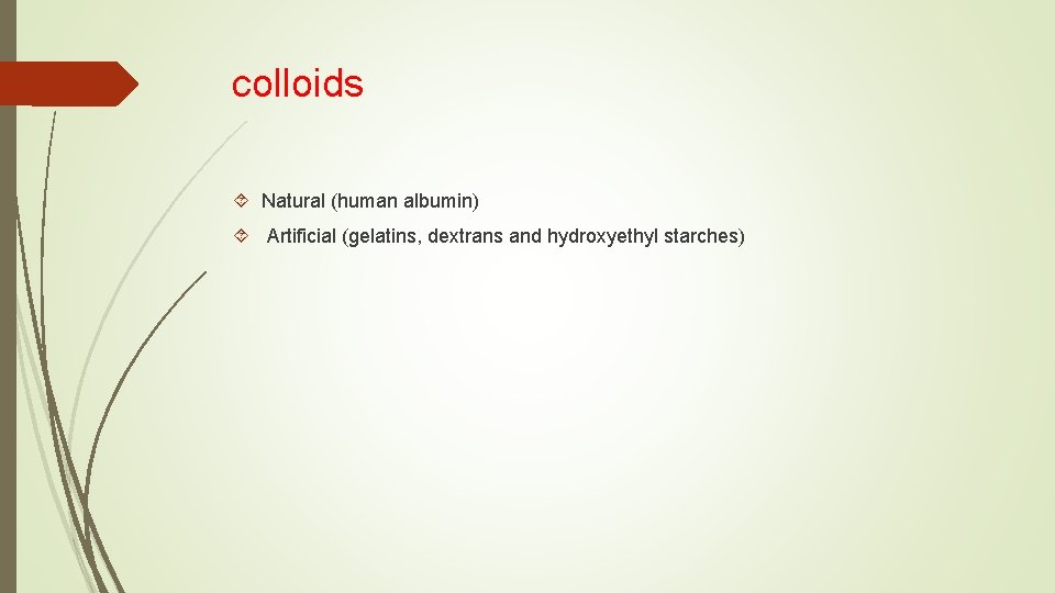 colloids Natural (human albumin) Artificial (gelatins, dextrans and hydroxyethyl starches) 