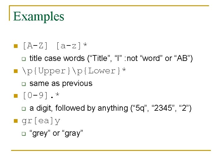 Examples n [A-Z] [a-z]* q n p{Upper}p{Lower}* q n same as previous [0 -9].