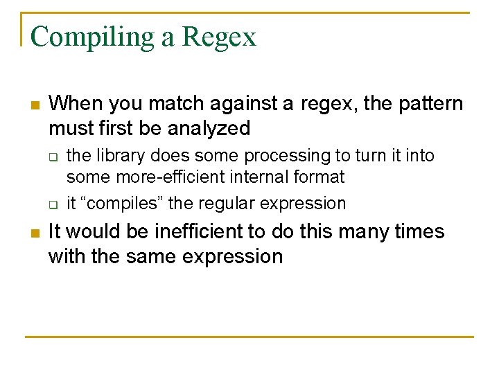 Compiling a Regex n When you match against a regex, the pattern must first Compiling a Regex n When you match against a regex, the pattern must first