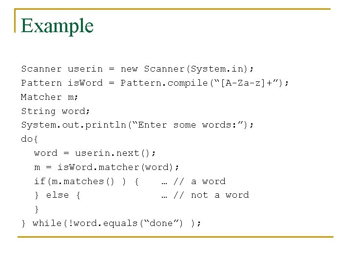 Example Scanner userin = new Scanner(System. in); Pattern is. Word = Pattern. compile(“[A-Za-z]+”); Matcher