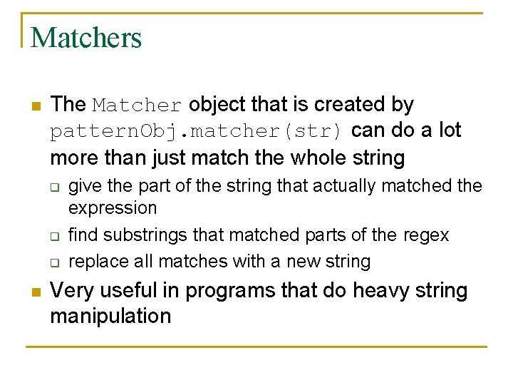 Matchers n The Matcher object that is created by pattern. Obj. matcher(str) can do Matchers n The Matcher object that is created by pattern. Obj. matcher(str) can do