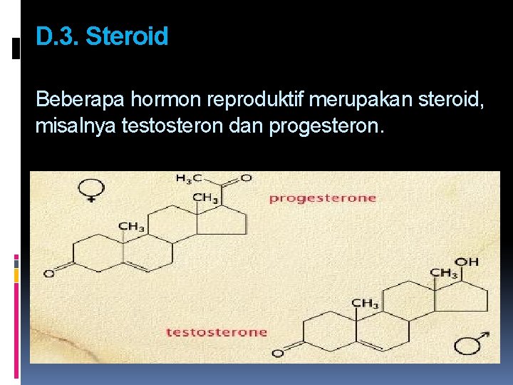 D. 3. Steroid Beberapa hormon reproduktif merupakan steroid, misalnya testosteron dan progesteron. 