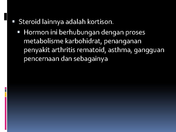  Steroid lainnya adalah kortison. Hormon ini berhubungan dengan proses metabolisme karbohidrat, penanganan penyakit