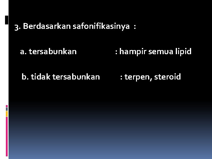 3. Berdasarkan safonifikasinya : a. tersabunkan b. tidak tersabunkan : hampir semua lipid :