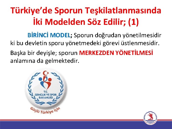 Türkiye’de Sporun Teşkilatlanmasında İki Modelden Söz Edilir; (1) BİRİNCİ MODEL; Sporun doğrudan yönetilmesidir ki