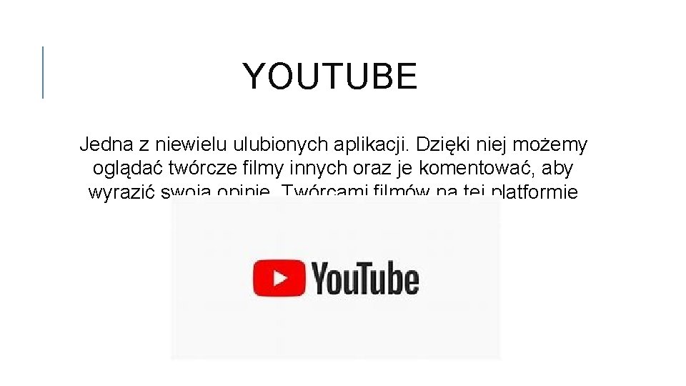 YOUTUBE Jedna z niewielu ulubionych aplikacji. Dzięki niej możemy oglądać twórcze filmy innych oraz