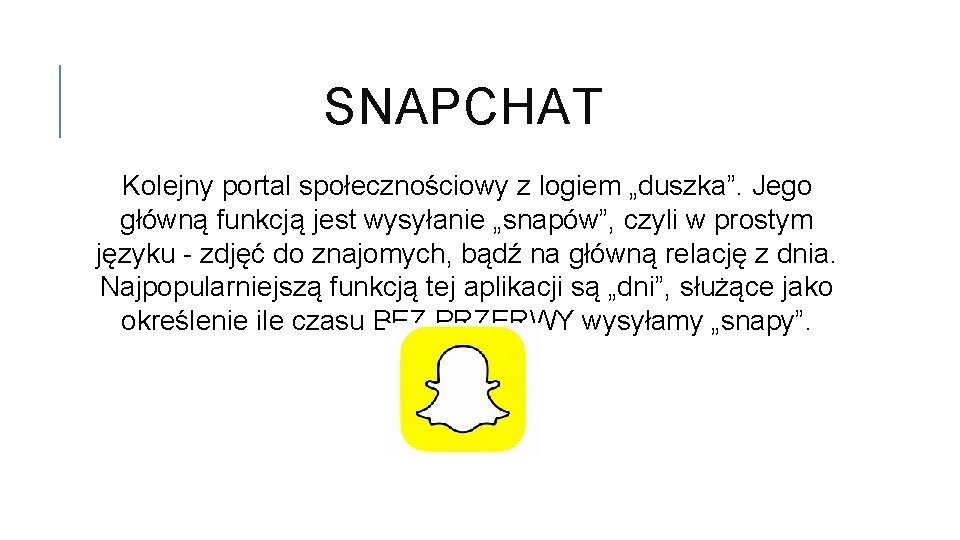 SNAPCHAT Kolejny portal społecznościowy z logiem „duszka”. Jego główną funkcją jest wysyłanie „snapów”, czyli