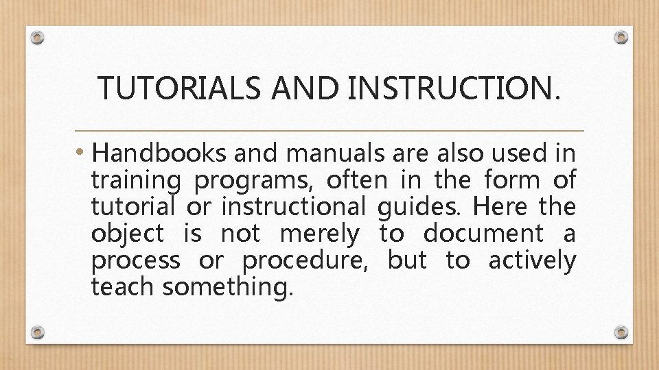 TUTORIALS AND INSTRUCTION. • Handbooks and manuals are also used in training programs, often