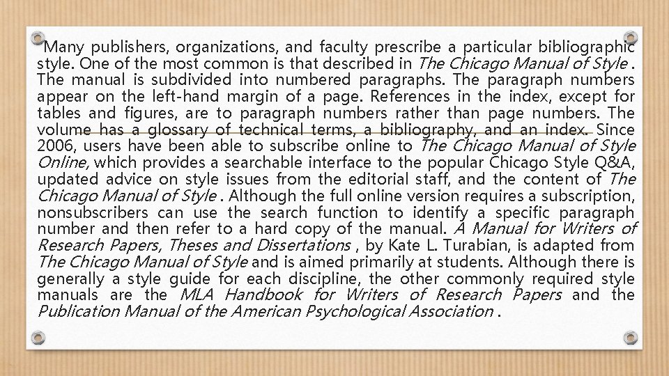 Many publishers, organizations, and faculty prescribe a particular bibliographic style. One of the most