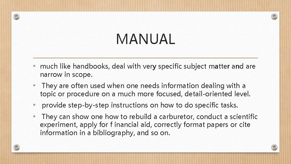MANUAL • much like handbooks, deal with very specific subject matter and are narrow