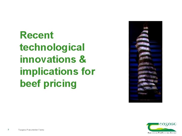 Recent technological innovations & implications for beef pricing 7 Teagasc Presentation Footer 
