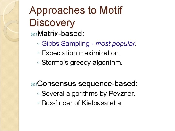 Approaches to Motif Discovery Matrix-based: ◦ Gibbs Sampling - most popular. ◦ Expectation maximization.