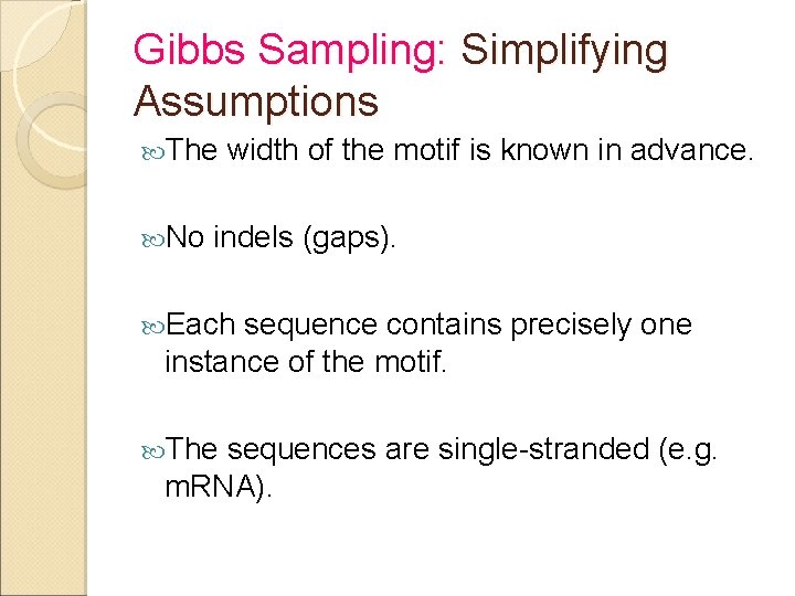 Gibbs Sampling: Simplifying Assumptions The No width of the motif is known in advance.