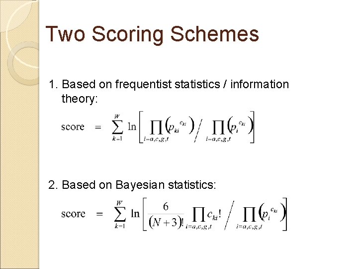 Two Scoring Schemes 1. Based on frequentist statistics / information theory: 2. Based on