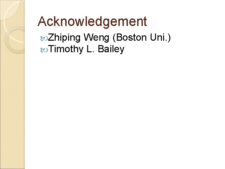 Acknowledgement Zhiping Weng (Boston Timothy L. Bailey Uni. ) 
