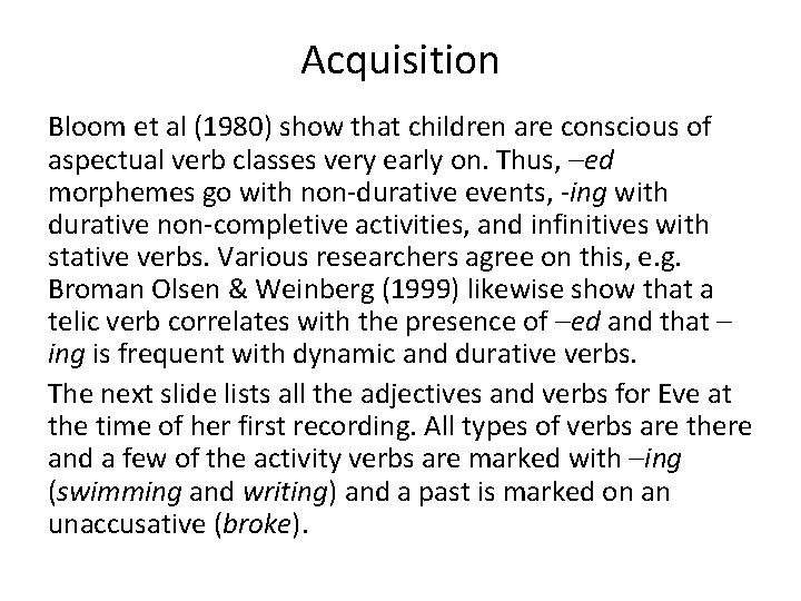 Acquisition Bloom et al (1980) show that children are conscious of aspectual verb classes