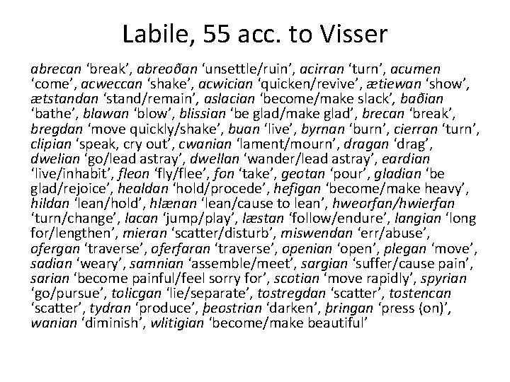 Labile, 55 acc. to Visser abrecan ‘break’, abreoðan ‘unsettle/ruin’, acirran ‘turn’, acumen ‘come’, acweccan