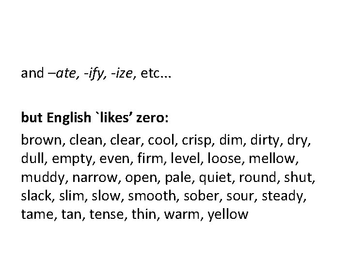 and –ate, -ify, -ize, etc. . . but English `likes’ zero: brown, clear, cool,