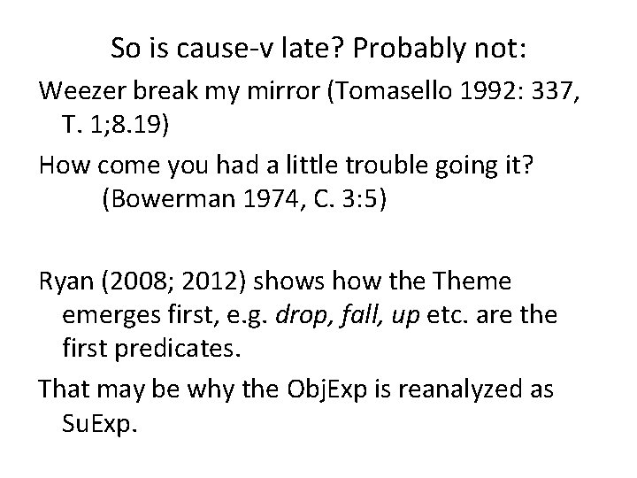 So is cause-v late? Probably not: Weezer break my mirror (Tomasello 1992: 337, T.
